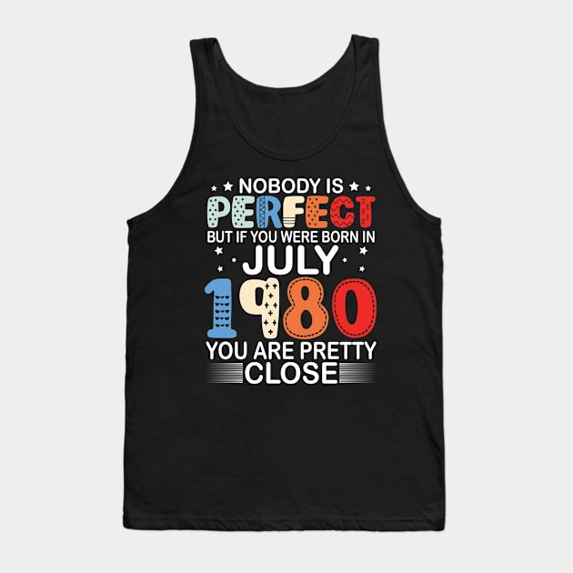 Nobody Is Perfect But If You Were Born In July 1980 You Are Pretty Close Happy Birthday 40 Years Old Tank Top by bakhanh123